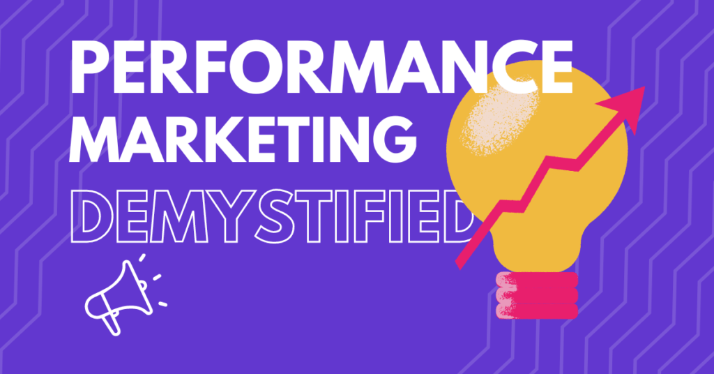 Performance Marketing Basics101 – What, Why, and How can it IMPACT your Business?